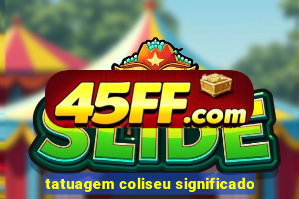 tatuagem coliseu significado